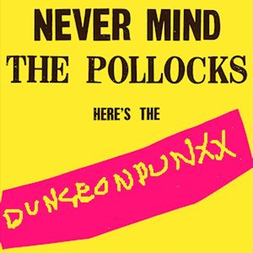 Dungeonpunxxx Presents Never mind the Pollocks here's the dungeon punxxx episode 002.