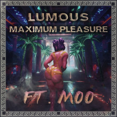Lumous - Maximum Pleasure ft. Moo