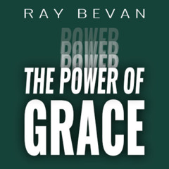 The Power of Grace - Ray Bevan