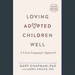 Read ebook [PDF] 🌟 Loving Adopted Children Well: A 5 Love Languages® Approach Pdf Ebook
