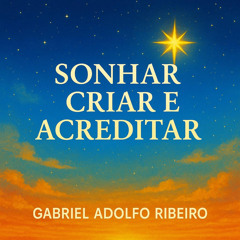 SONHAR, CRIAR E ACREDITAR