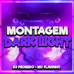 Montagem Dark Light - Dj Proibido - Mc Flavinho