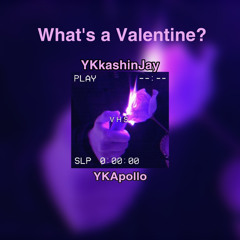 What’s a Valentine? YKkashinJay &.YkApollo