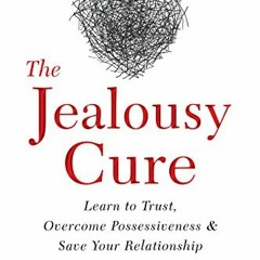 Get PDF 💖 The Jealousy Cure: Learn to Trust, Overcome Possessiveness, and Save Your