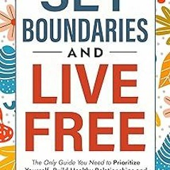 $ Set Boundaries and Live Free: The Only Guide You Need to Prioritize Yourself, Build Healthy R