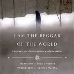 DOWNLOAD EBOOK 🖋️ I Am the Beggar of the World: Landays from Contemporary Afghanista