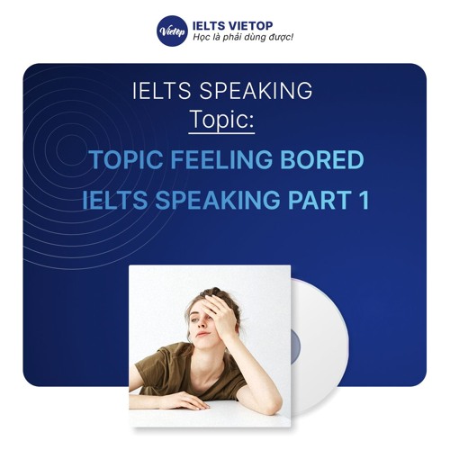 Stream Topic feeling bored – IELTS Speaking part 1 by IELTS VIETOP ...