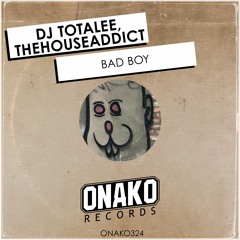 DJ Totalee, TheHouseAddict - Bad Boy (Radio Edit) [ONAKO324]