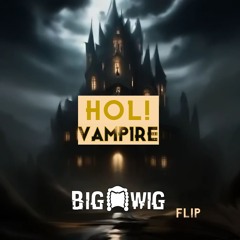 HOL! - Vampire (The Big Wig Flip)