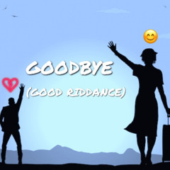 GOODBYE (Good Riddance)