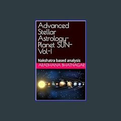 ebook [read pdf] 📖 Advanced Stellar Astrology- Planet SUN- Vol-I: Nakshatra based analysis     Kin
