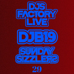 DJB19 Sunday Sizzler's 29 on DJ'S Factory