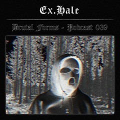 Podcast 039 - Ex.Hale x Brutal Forms