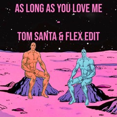 AS LONG AS YOU LOVE ME - TOM SANTA & FLEX EDIT