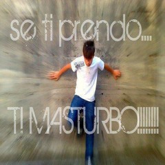 SE TI PRENDO….TI MASTURBO!!!!!!!!
