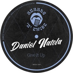 DANIEL NATOLA - Give It Up [BNT153] Bubble N Twist Rec /  17th  May 2024