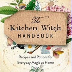 ??pdf^^ ✨ The Kitchen Witch Handbook: Wisdom, Recipes, and Potions for Everyday Magic at Home (Mys
