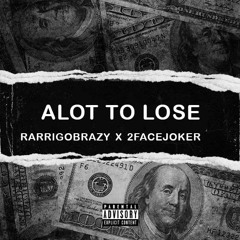 ALOT TO LOSE (Feat 2FaceJoker)