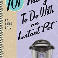 [GET] PDF EBOOK EPUB KINDLE 101 Things To Do With an Instant Pot by  Donna Kelly 🖋️