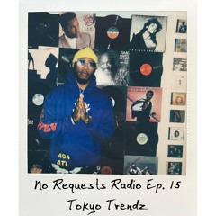 No Requests Radio Ep. 15 - Tokyo Trendz