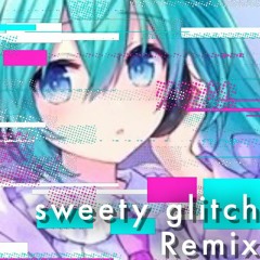 Sweety Glitch_kousRemix