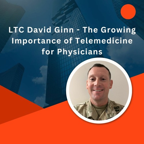 LTC David Ginn - The Growing Importance Of Telemedicine For Physicians