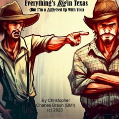 Everything's Big in Texas (But I'm a Little Fed Up With You) by Christopher Charles Braun