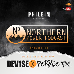 The Northern Power Podcast | Episode 008 | Philbin X Dev1se X Pokyeo FX