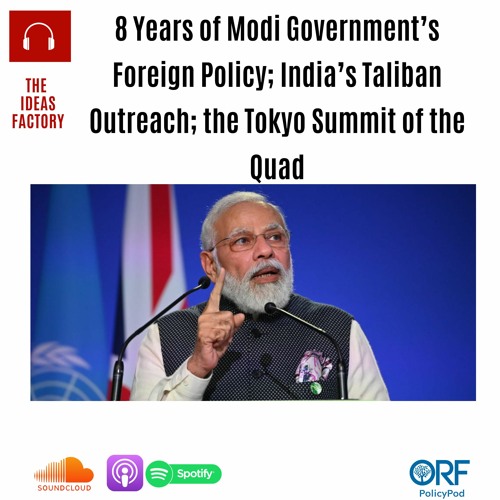 8 Years of Modi Government’s Foreign Policy; India’s Taliban Outreach; the Tokyo Summit of the Quad