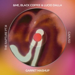 &ME,Black Coffee & Lucio Dalla - The Rapture Pt.III & Caruso (Garret Mashup)(FILTERED FOR COPYRIGHT)