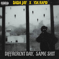 Different Day Same Shit- DADA JAY X YSK RAPID
