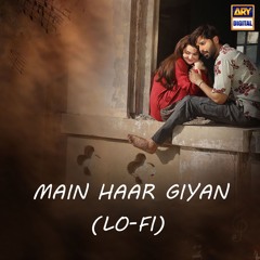 Main Haar Giyan | Slow & Reverb🎶 |Naseebo Lal and Hassan Ali|Fahad Mustafa|Hania Aamir|ARY Digital