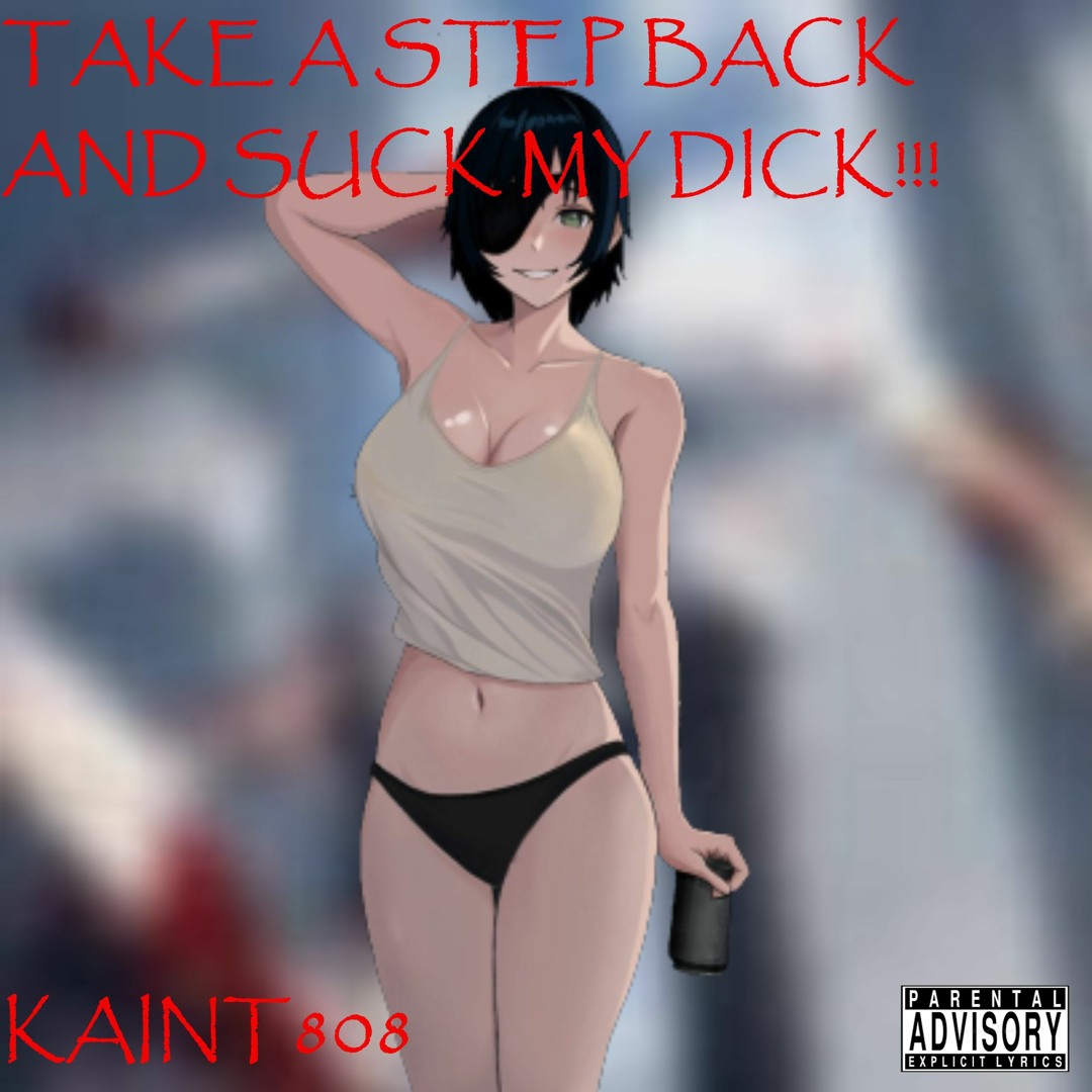 Stream TAKE A STEP BACK AND SUCK MY DICK by Kaint throwaways | Listen  online for free on SoundCloud