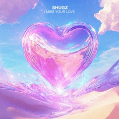 Shugz - I Miss Your Love 💔
