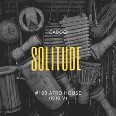 #109 Caboo - Solitude Afro House (Kiki V)