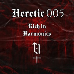 Heretic 005: Rich in Harmonics