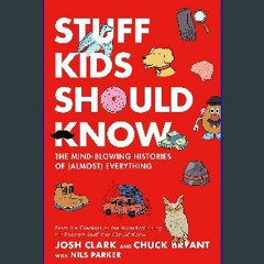 #^DOWNLOAD 📕 Stuff Kids Should Know: The Mind-Blowing Histories of (Almost) Everything <(READ PDF