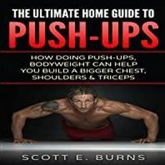 <<Read> The Ultimate Home Guide to Push-Ups: How Doing Push-ups &amp Bodyweight Can Help You Build a