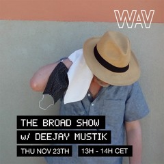 The Broad Show #45 w/ Deejay Mustik at WAV | 23-11-23
