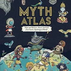 [Read] [EBOOK EPUB KINDLE PDF] Myth Atlas: Maps and Monsters, Heroes and Gods from Twelve Mythologic