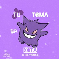 TU TOMA NA XOTA ( MCS THEUZYN E ALEF ) DJ TK E DJ AZEVEDO