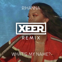 Rihanna - What's My Name? (XEER Remix) [FREE DL]