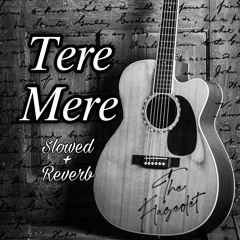 Tere Mere (Slowed + Reverb)