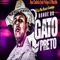 Ô LÁ NA ROÇA COMIGO - ANA CASTELLA FEAT FELIPE E MURILLO VERSÃO BONDE DO GATO PRETO