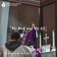 My God and My All - Become Fire Podcast Ep #162