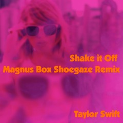 Shake it Off (Magnus Box Shoegaze Remix) - Taylor Swift