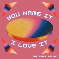 You Name It - Matthew's Techno