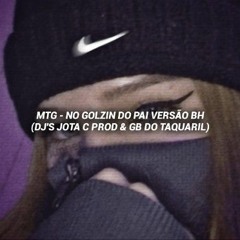 MTG - NO GOLZIN DO PAI VERSÃO BH (DJ'S JOTA C PROD & GB DO TAQUARIL)