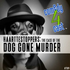 comedy4cast #789: The Case Of The Dog Gone Murder