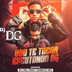 Vou Te Tacar Escutando DG  ( DJ DG, Mc Cabelo )